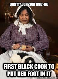 Loretta Johnson 1892-167 First Black cook to put her foot in it  Black history funny
