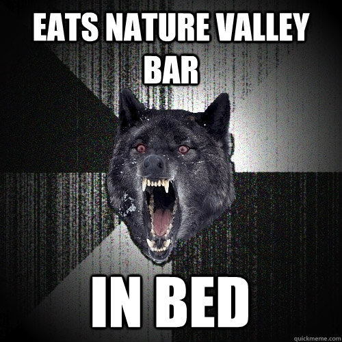 Eats nature Valley bar In bed  Insanity Wolf