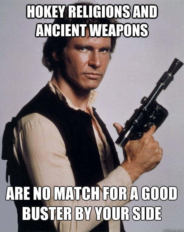 Hokey religions and ancient weapons Are no match for a good Buster by your side - Hokey religions and ancient weapons Are no match for a good Buster by your side  Han Solo blaster