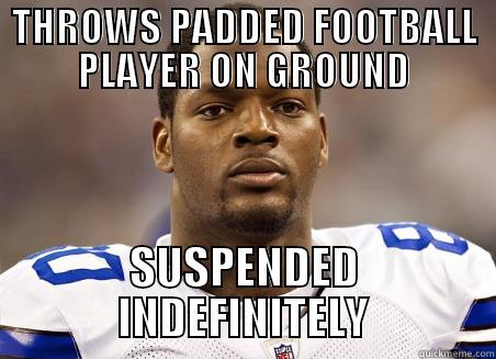 THROWS PADDED FOOTBALL PLAYER ON GROUND SUSPENDED INDEFINITELY Misc