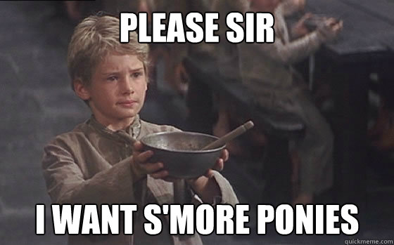 Please sir I want s'more ponies  Moar
