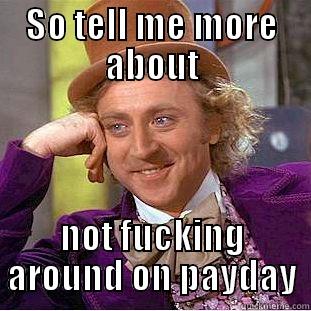 SO TELL ME MORE ABOUT NOT FUCKING AROUND ON PAYDAY Condescending Wonka