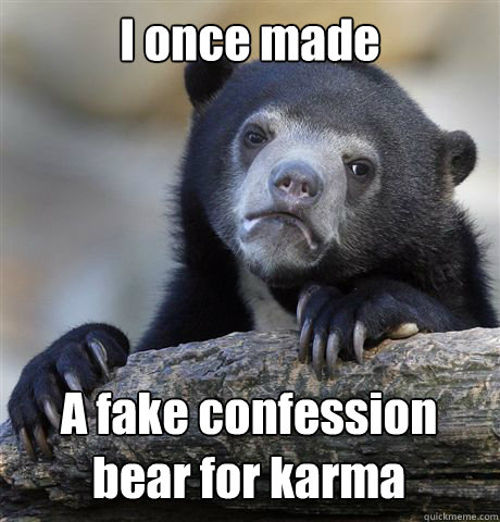 I once made A fake confession bear for karma  Confession Bear