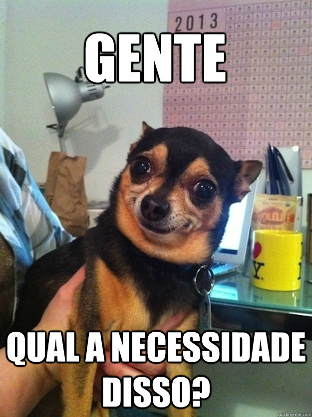 GENTE qual a necessidade disso? - GENTE qual a necessidade disso?  cachorro da necessidade