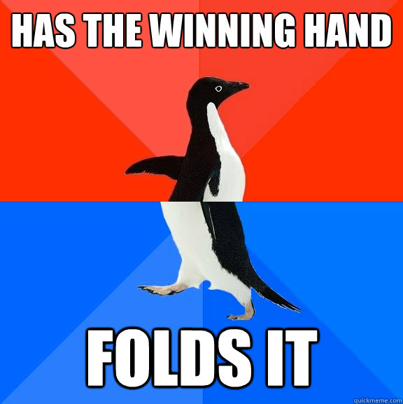 Has the winning hand Folds it  Socially Awesome Awkward Penguin
