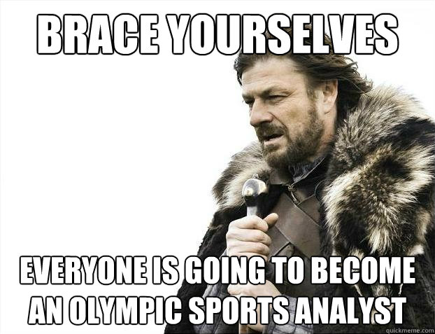 Brace yourselves everyone is going to become an olympic sports analyst  Brace Yourselves - Borimir