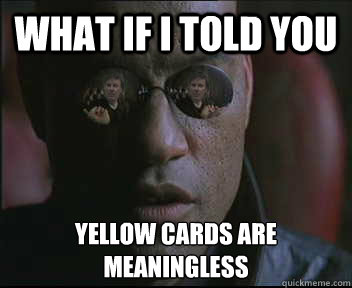 What if i told you Yellow cards are meaningless   brink what if i told you