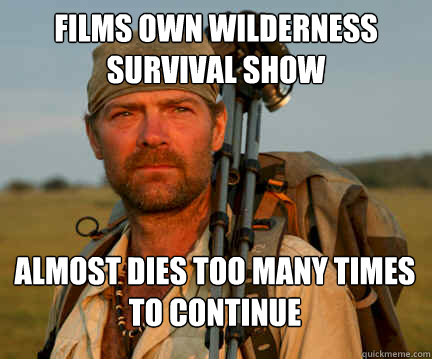 Films own wilderness survival show Almost dies too many times to continue  Good Guy Les Stroud