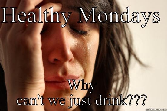 HEALTHY MONDAYS  WHY CAN'T WE JUST DRINK??? First World Problems