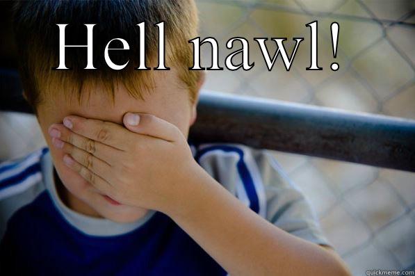 HELL NAWL!  Confession kid