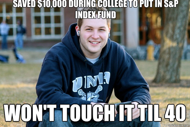 Saved $10,000 during college to put in S&P Index Fund Won't touch it til 40  Mature College Senior