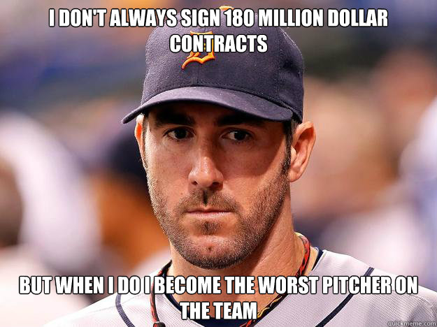 I don't always sign 180 million dollar contracts  but when I do I become the worst pitcher on the team  - I don't always sign 180 million dollar contracts  but when I do I become the worst pitcher on the team   Justin Verlander