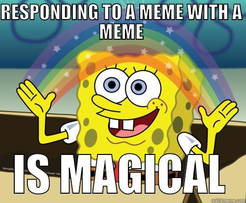 meme responding to meme - RESPONDING TO A MEME WITH A MEME IS MAGICAL Spongebob rainbow