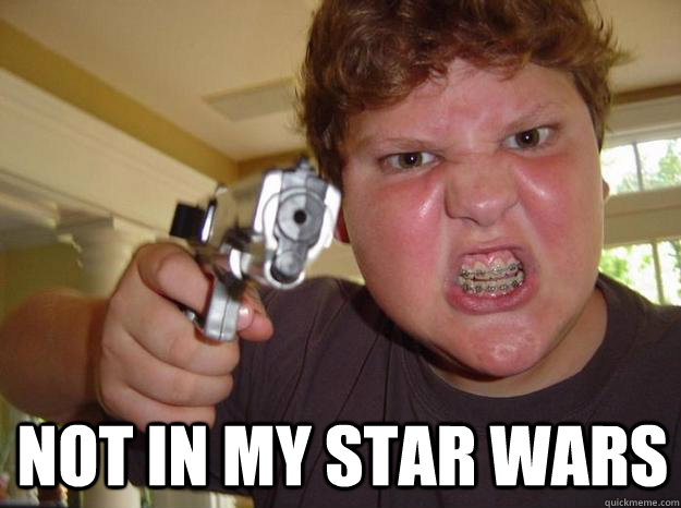 NOT IN MY STAR WARS  Nerdy Hardass