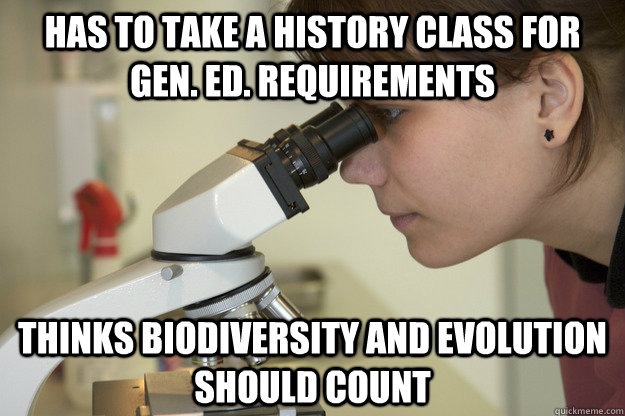 Has to take a history class for gen. ed. requirements Thinks Biodiversity and evolution should count  Biology Major Student