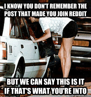 I know you don't remember the post that made you join reddit But we can say this is it if that's what you're into  FB karma whore