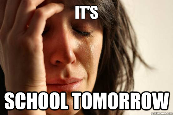 it's school tomorrow  First World Problems