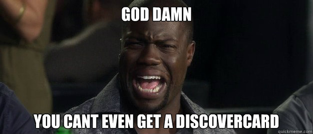 God damn  you cant even get a discovercard  Bad Credit Kevin Hart
