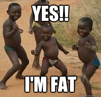 Yes!! I'm fat  