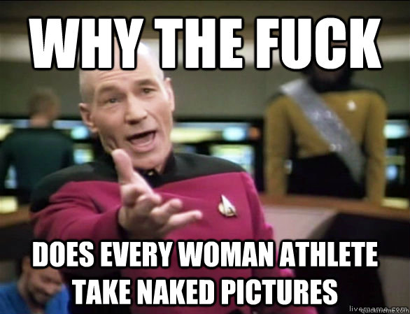 why the fuck does every woman athlete take naked pictures  Annoyed Picard HD