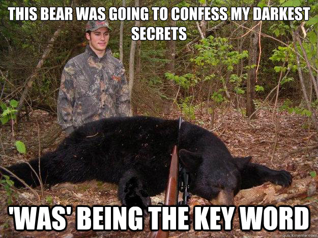 This bear was going to confess my darkest secrets  'WAS' being the key word - This bear was going to confess my darkest secrets  'WAS' being the key word  Anti Confession Bear
