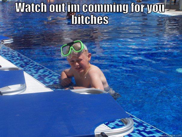 WATCH OUT IM COMMING FOR YOU BITCHES  Misc