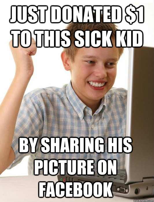Just donated $1 to this sick kid By sharing his picture on facebook - Just donated $1 to this sick kid By sharing his picture on facebook  First Day on the Internet Kid