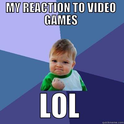 MY REACTION TO VIDEO GAMES - MY REACTION TO VIDEO GAMES LOL Success Kid