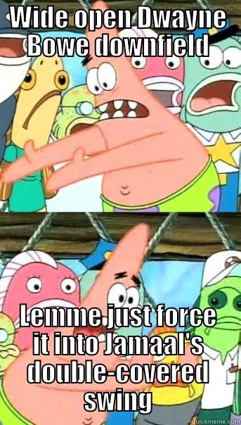 WIDE OPEN DWAYNE BOWE DOWNFIELD LEMME JUST FORCE IT INTO JAMAAL'S DOUBLE-COVERED SWING Push it somewhere else Patrick