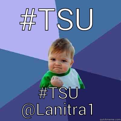 #TSU #TSU @LANITRA1 Success Kid