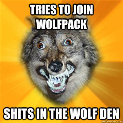 tries to join wolfpack shits in the wolf den - tries to join wolfpack shits in the wolf den  Retarded Wolf