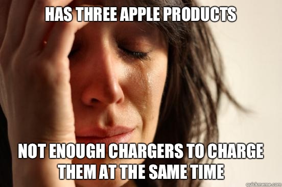 Has three apple products Not enough chargers to charge them at the same time - Has three apple products Not enough chargers to charge them at the same time  First World Problems