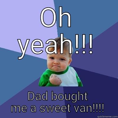 OH YEAH!!! DAD BOUGHT ME A SWEET VAN!!!! Success Kid