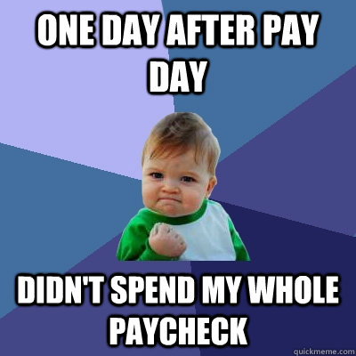 One day after pay day Didn't spend my whole paycheck  Success Kid
