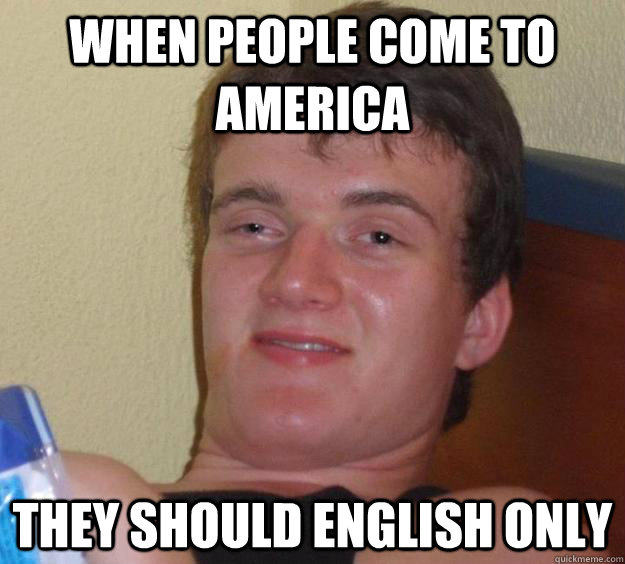 When people come to America They should English only  10 Guy