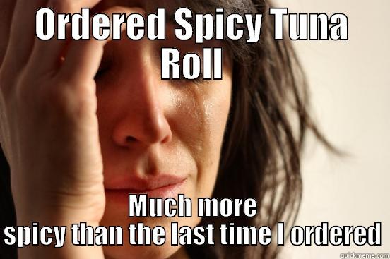 ORDERED SPICY TUNA ROLL MUCH MORE SPICY THAN THE LAST TIME I ORDERED First World Problems