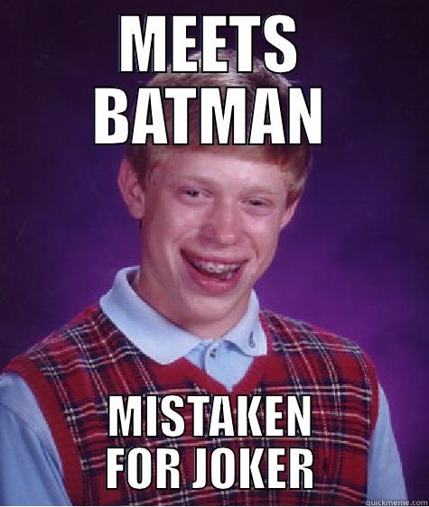 MEETS BATMAN MISTAKEN FOR JOKER Bad Luck Brian