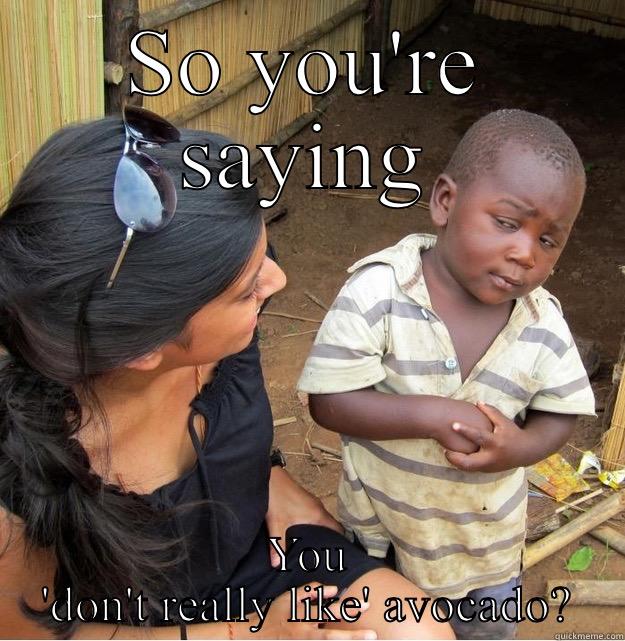 Fussy eaters - SO YOU'RE SAYING YOU 'DON'T REALLY LIKE' AVOCADO? Skeptical Third World Kid