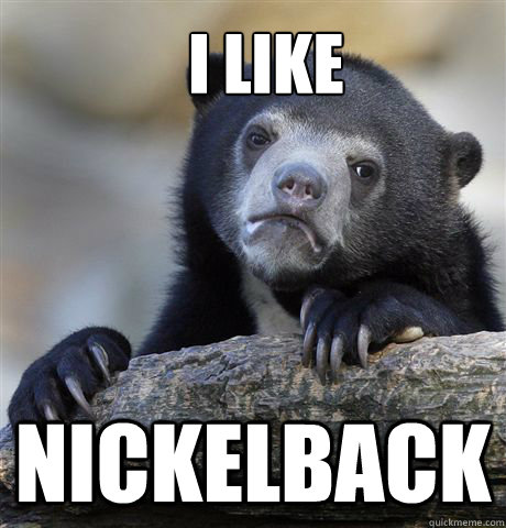 I Like nickelback  Confession Bear