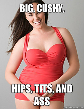 Big, cushy,  hips, tits, and ass  - Big, cushy,  hips, tits, and ass   Good sport plus size woman