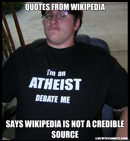 Quotes from Wikipedia Says Wikipedia is not a credible source - Quotes from Wikipedia Says Wikipedia is not a credible source  Scumbag Atheist