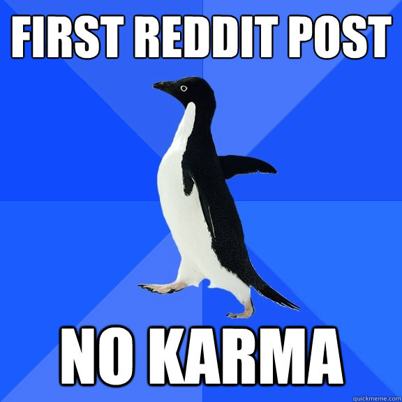 First reddit post No karma  Socially Awkward Penguin
