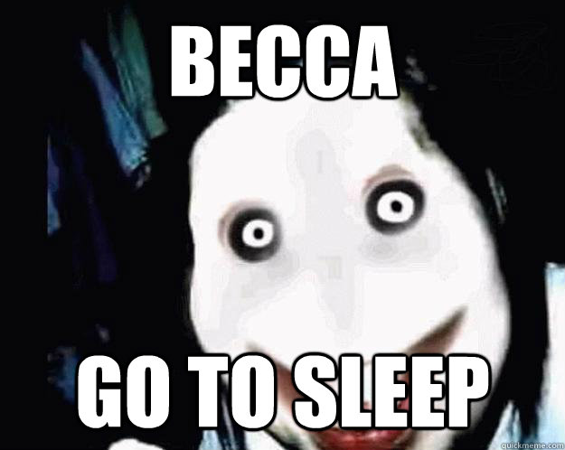 becca go to sleep  Jeff the Killer