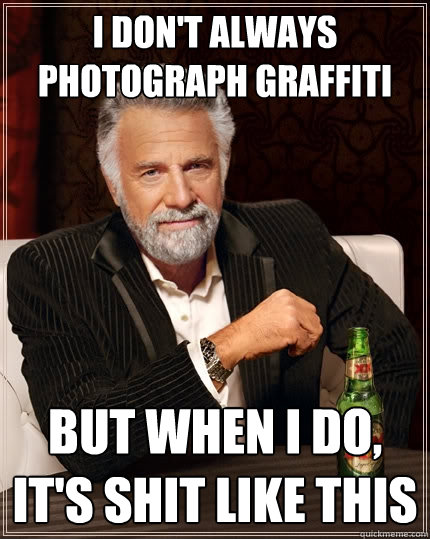 I don't always photograph graffiti but when i do, it's shit like this  The Most Interesting Man In The World