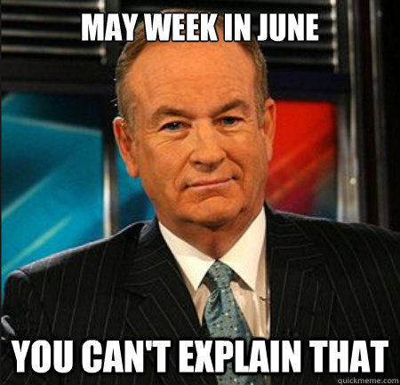 May week in June You can't explain that  You cant explain that