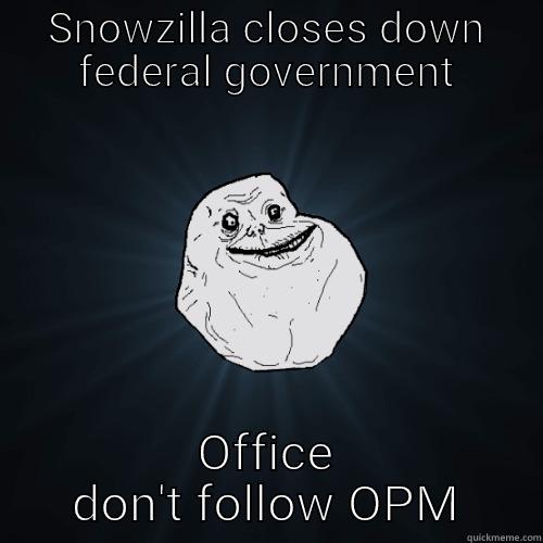 SNOWZILLA CLOSES DOWN FEDERAL GOVERNMENT OFFICE DON'T FOLLOW OPM Forever Alone