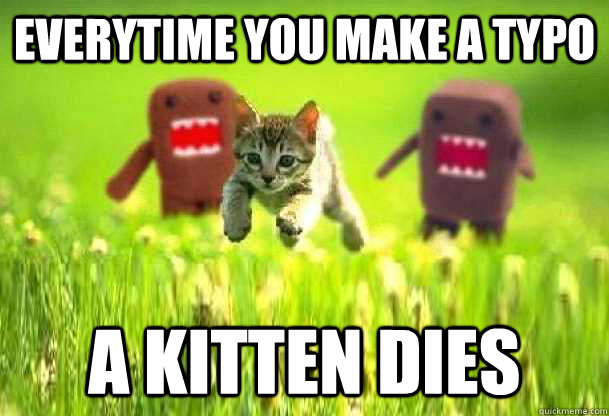 Everytime you make a typo A kitten dies  