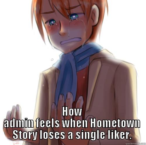 HOW ADMIN FEELS WHEN HOMETOWN STORY LOSES A SINGLE LIKER. Misc