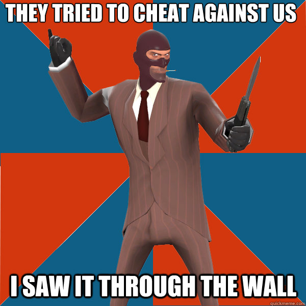 they tried to cheat against us i saw it through the wall - they tried to cheat against us i saw it through the wall  TF2 Spy