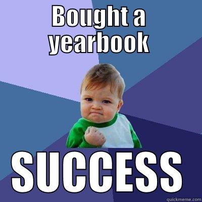 BOUGHT A YEARBOOK SUCCESS Success Kid